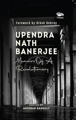 Upendra Nath Banerjee - Memoriile unui revoluționar - Upendra Nath Banerjee - Memoirs Of A Revolutionary
