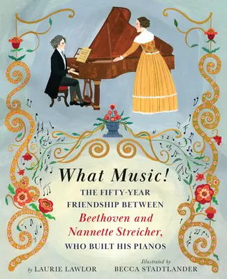 Ce muzică! The Fifty-Year Friendship Between Beethoven and Nannette Streicher, Who Built His Pianos - What Music!: The Fifty-Year Friendship Between Beethoven and Nannette Streicher, Who Built His Pianos