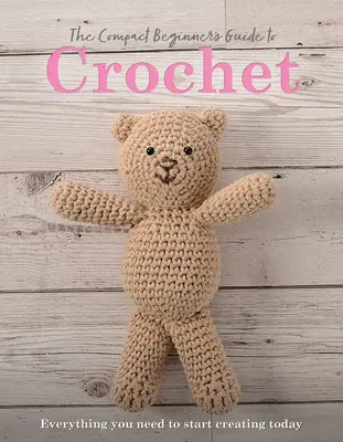 The Compact Beginner's Guide to Crochet (Ghidul compact pentru începători la croșetat): Tot ce aveți nevoie pentru a începe să creați astăzi - The Compact Beginner's Guide to Crochet: Everything You Need to Start Creating Today