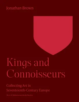 Kings and Connoisseurs: Colecționarea artei în Europa secolului al XVII-lea - Kings and Connoisseurs: Collecting Art in Seventeenth-Century Europe