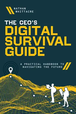 The Ceo's Digital Survival Guide: Un manual practic pentru navigarea în viitor - The Ceo's Digital Survival Guide: A Practical Handbook to Navigating the Future