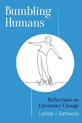 Bumbling Humans: Reflecții asupra schimbării liberatoare - Bumbling Humans: Reflections on Liberatory Change