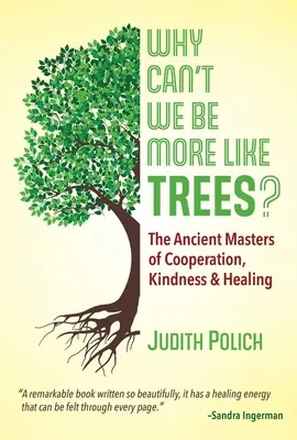 De ce nu putem fi mai mult ca copacii? Maeștrii antici ai cooperării, bunătății și vindecării - Why Can't We Be More Like Trees?: The Ancient Masters of Cooperation, Kindness, and Healing
