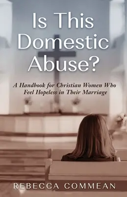 Este acesta un abuz domestic? Un manual pentru femeile creștine care se simt fără speranță în căsnicia lor - Is This Domestic Abuse?: A Handbook for Christian Women Who Feel Hopeless in Their Marriage