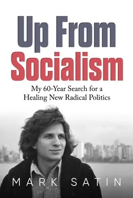 Sus din socialism: My 60-Year Search for a Healing New Radical Politics - Up from Socialism: My 60-Year Search for a Healing New Radical Politics