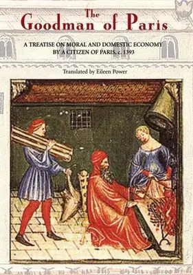 Omul bun din Paris (Le Mnagier de Paris): Tratat de economie morală și domestică al unui cetățean din Paris, C.1393 - The Goodman of Paris (Le Mnagier de Paris): A Treatise on Moral and Domestic Economy by a Citizen of Paris, C.1393