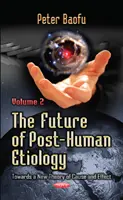 Viitorul etiologiei postumane - Către o nouă teorie a cauzei & efectului -- Volumul 2 - Future of Post-Human Etiology - Towards a New Theory of Cause & Effect -- Volume 2