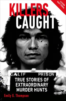Criminali prinși: Povești adevărate despre vânători extraordinare de criminali - Killers Caught: True Stories of Extraordinary Murder Hunts