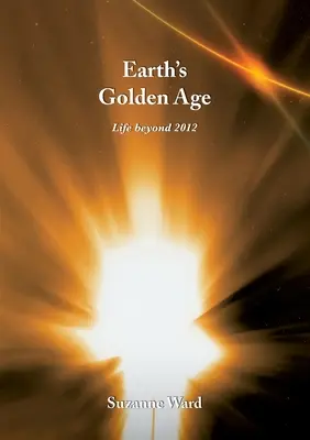 Epoca de Aur a Pământului: Viața după 2012 - Earth's Golden Age: Life beyond 2012