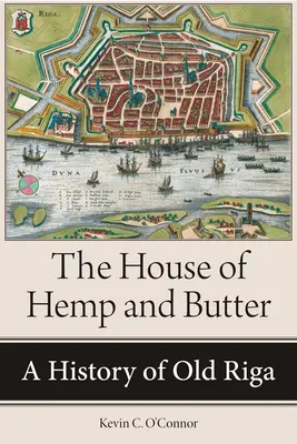 Casa de cânepă și unt: O istorie a vechii Riga - The House of Hemp and Butter: A History of Old Riga