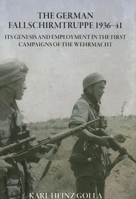 Trupa germană Fallschirmtruppe 1936-41 (Ediție revizuită) - Geneza și utilizarea sa în primele campanii ale Wehrmacht-ului - German Fallschirmtruppe 1936-41 (Revised Edition) - its Genesis and Employment in the First Campaigns of the Wehrmacht