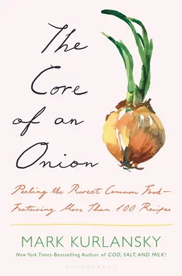 Miezul unei cepe: Peeling the Rarest Common Food--Featuring More Than 100 Historical Recipes - The Core of an Onion: Peeling the Rarest Common Food--Featuring More Than 100 Historical Recipes