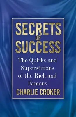 Secretele succesului: Ciudățeniile și superstițiile celor bogați și faimoși: The Quirks and Superstitions of the Rich and Famous - Secrets of Success: The Quirks and Superstitions of the Rich and Famous