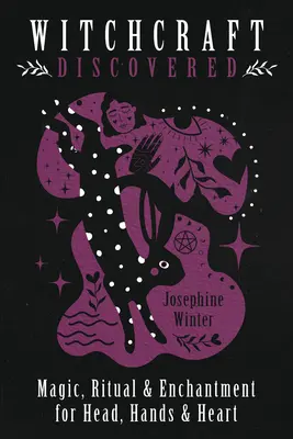 Vrăjitoria descoperită: Magic, Ritual & Enchantment for Head, Hands & Heart - Witchcraft Discovered: Magic, Ritual & Enchantment for Head, Hands & Heart