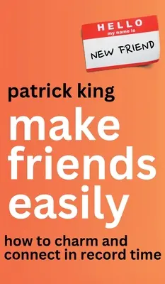 Fă-ți prieteni cu ușurință: Cum să fermecați și să legați prietenii într-un timp record - Make Friends Easily: How to Charm and Connect in Record Time