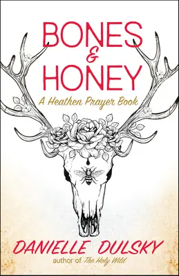 Bones & Honey (Oase și miere): A Heathen Prayer Book - Bones & Honey: A Heathen Prayer Book