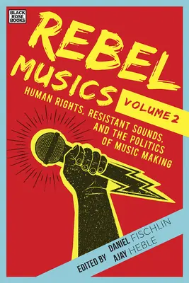 Rebel Musics, Volume 2: Drepturile omului, sunetele rezistente și politica muzicii - Rebel Musics, Volume 2: Human Rights, Resistant Sounds, and the Politics of Music Making