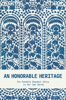 O moștenire onorabilă: Povestea Pandita Ramabai în propriile cuvinte - An Honorable Heritage: The Pandita Ramabai Story in Her Own Words