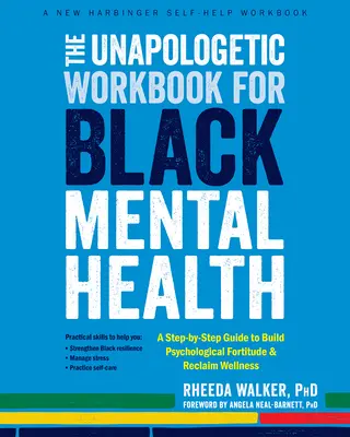 Cartea de lucru Unapologetic pentru sănătatea mintală a negrilor: Un ghid pas cu pas pentru a construi forța psihologică și a recâștiga bunăstarea - The Unapologetic Workbook for Black Mental Health: A Step-By-Step Guide to Build Psychological Fortitude and Reclaim Wellness