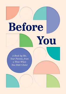 Înainte de tine: O carte scrisă de mine, părintele tău, dintr-un timp în care tu nu existai - Before You: A Book by Me, Your Parent, from a Time When You Didn't Exist