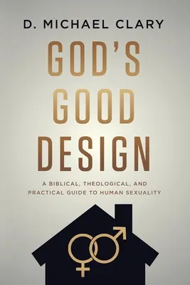 Designul bun al lui Dumnezeu: Un ghid biblic, teologic și practic al sexualității umane - God's Good Design: A Biblical, Theological, and Practical Guide to Human Sexuality