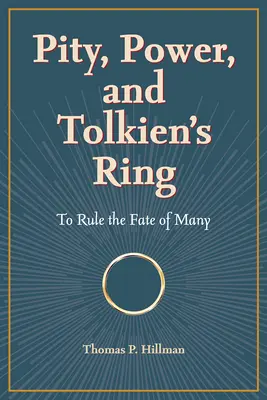 Compasiune, putere și inelul lui Tolkien: pentru a conduce soarta multora - Pity, Power, and Tolkien's Ring: To Rule the Fate of Many