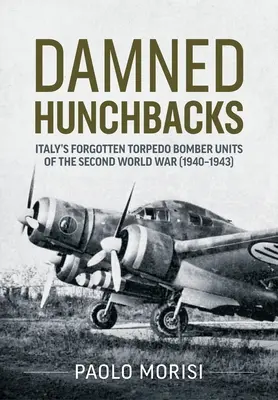 Cocoșați blestemați: Unitățile de bombardiere torpiloare uitate ale Italiei din Al Doilea Război Mondial (1940-1943) - Damned Hunchbacks: Italy's Forgotten Torpedo Bomber Units of the Second World War (1940-1943)