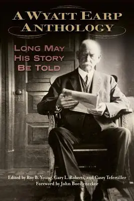 O antologie Wyatt Earp: Long May His Story Be Told - A Wyatt Earp Anthology: Long May His Story Be Told