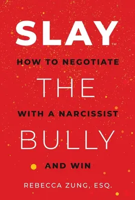 Slay the Bully: Cum să negociezi cu un narcisist și să câștigi - Slay the Bully: How to Negotiate with a Narcissist and Win