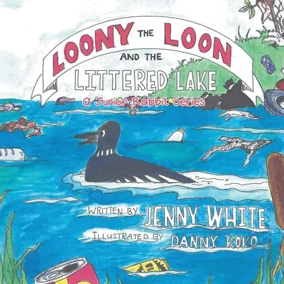 Loony the Loon and the Littered Lake: O serie Junior Rabbit - Loony the Loon and the Littered Lake: A Junior Rabbit Series