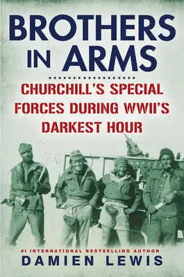 Frați în arme: Forțele speciale ale lui Churchill în timpul celei mai întunecate ore a celui de-al Doilea Război Mondial - Brothers in Arms: Churchill's Special Forces During Wwii's Darkest Hour