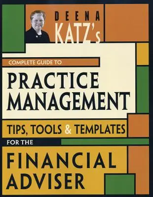 Deena Katz's Complete Guide to Practice Management: Sfaturi, instrumente și șabloane pentru consilierul financiar - Deena Katz's Complete Guide to Practice Management: Tips, Tools, and Templates for the Financial Adviser