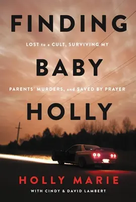 Găsirea bebelușului Holly: Pierdută într-un cult, supraviețuind crimelor părinților mei și salvată de rugăciune - Finding Baby Holly: Lost to a Cult, Surviving My Parents' Murders, and Saved by Prayer