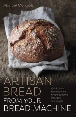 Pâine artizanală din mașina de făcut pâine - Pâine rapidă, ușoară și excelentă la domiciliu, inclusiv aluat matern - Artisan Bread from Your Bread Machine - Quick, easy and excellent bread at home, including sourdough