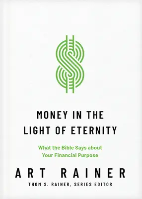 Money in the Light of Eternity (Banii în lumina eternității): Ce spune Biblia despre scopul tău financiar - Money in the Light of Eternity: What the Bible Says about Your Financial Purpose