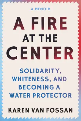 Un foc în centru: Solidaritate, albeață și devenirea unui apărător al apei - A Fire at the Center: Solidarity, Whiteness, and Becoming a Water Protector