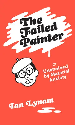 Pictorul ratat: Sau: dezlănțuit de anxietatea materială - The Failed Painter: Or: Unchained by Material Anxiety