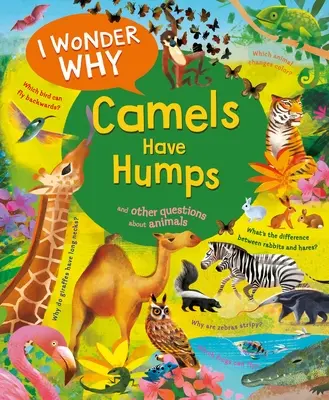 Mă întreb de ce cămilele au cocoașă: Și alte întrebări despre animale - I Wonder Why Camels Have Humps: And Other Questions about Animals