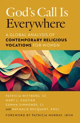 Chemarea lui Dumnezeu este pretutindeni: O analiză globală a vocațiilor religioase contemporane pentru femei - God's Call Is Everywhere: A Global Analysis of Contemporary Religious Vocations for Women