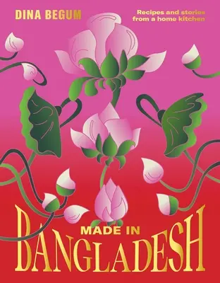 Made in Bangladesh: Rețete și povești dintr-o bucătărie de acasă - Made in Bangladesh: Recipes and Stories from a Home Kitchen