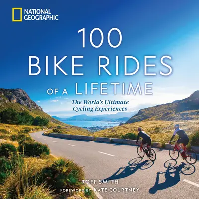 100 de plimbări cu bicicleta de o viață: Cele mai bune experiențe de ciclism din lume - 100 Bike Rides of a Lifetime: The World's Ultimate Cycling Experiences