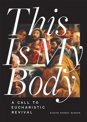 Acesta este trupul meu: O chemare la renașterea euharistică - This Is My Body: A Call to Eucharistic Revival