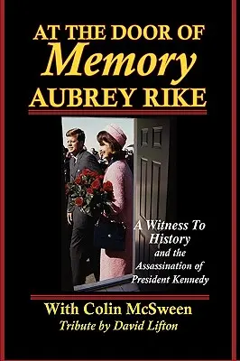 La ușa memoriei: Aubrey Rike și asasinarea președintelui Kennedy (At the Door of Memory, Aubrey Rike and the Assassination of President Kennedy) - At the Door of Memory, Aubrey Rike and the Assassination of President Kennedy