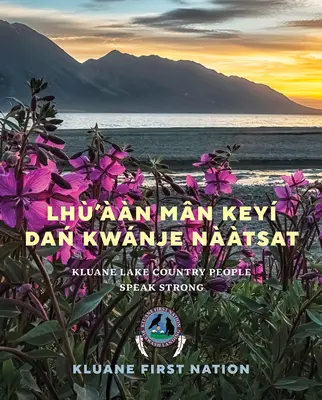 Lh'n Mn Key Dań Kwnje Nàtsat: Oamenii din țara lacului Kluane vorbesc puternic - Lh'n Mn Key Dań Kwnje Nàtsat: Kluane Lake Country People Speak Strong