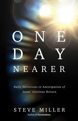 O zi mai aproape: Devoțiuni zilnice în anticiparea glorioasei reveniri a lui Isus - One Day Nearer: Daily Devotions in Anticipation of Jesus' Glorious Return