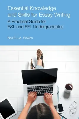 Cunoștințe și abilități esențiale pentru redactarea de eseuri: Un ghid practic pentru studenții ESL și Efl - Essential Knowledge and Skills for Essay Writing: A Practical Guide for ESL and Efl Undergraduates