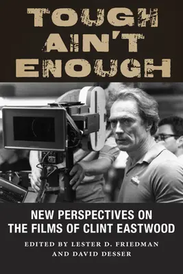Tough Ain't Enough: Noi perspective asupra filmelor lui Clint Eastwood - Tough Ain't Enough: New Perspectives on the Films of Clint Eastwood