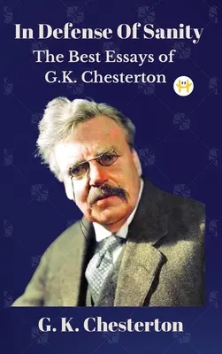 În apărarea sănătății mintale: Cele mai bune eseuri ale lui G.K. Chesterton - In Defense Of Sanity: The Best Essays of G.K. Chesterton