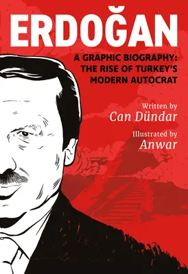 Erdoğan: O biografie grafică: Ascensiunea autocratului modern al Turciei - Erdoğan: A Graphic Biography: The Rise of Turkey's Modern Autocrat