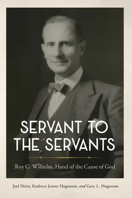Servitor pentru servitori: Roy C. Wilhelm, mâna cauzei lui Dumnezeu - Servant to the Servants: Roy C. Wilhelm, Hand of the Cause of God